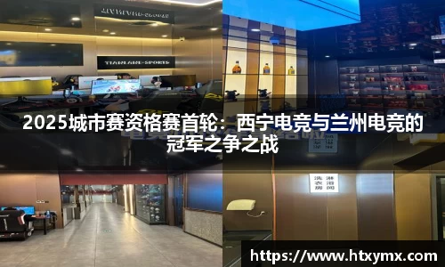 2025城市赛资格赛首轮：西宁电竞与兰州电竞的冠军之争之战